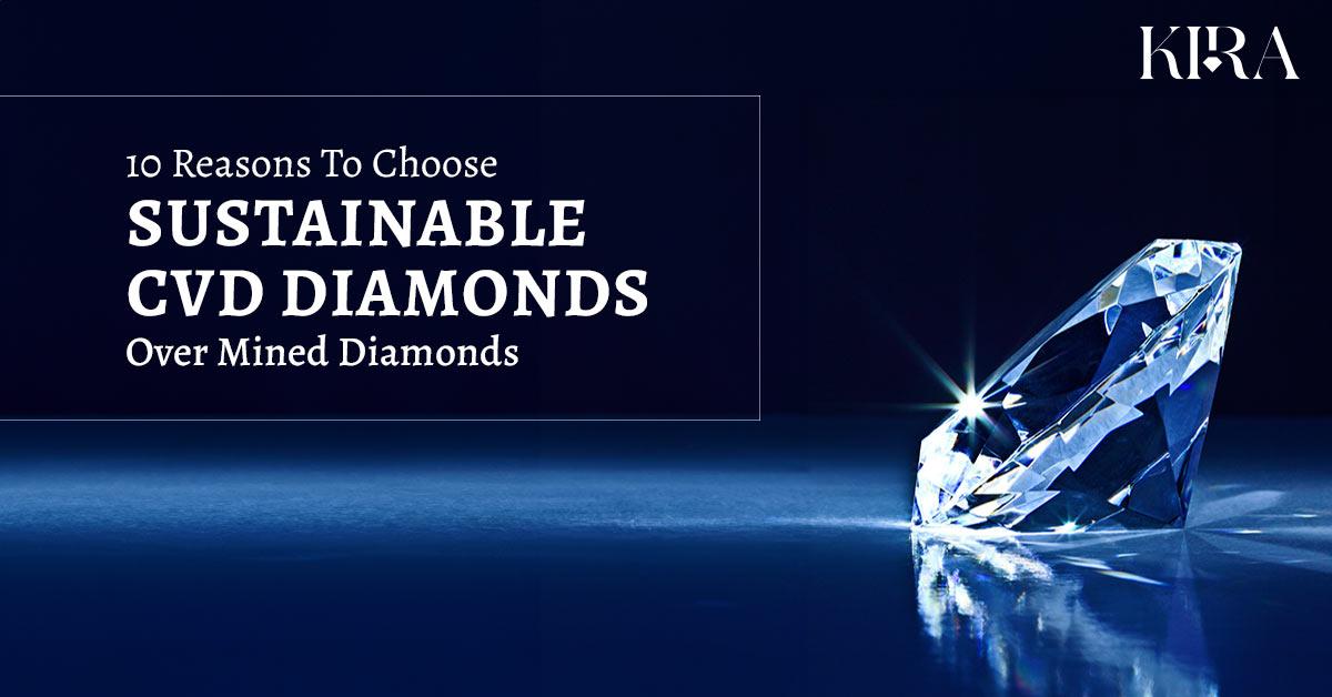 10 Reasons To Choose Sustainable CVD Diamonds Over Mined Diamonds