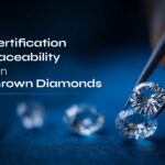 Why Certification and Traceability Matter in Lab-Grown Diamonds
